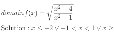 The domain of f(x)=sqrt((x^2-4)/(x^2-1)) is x<=-2\lor-1<x<1\lor x>= 2